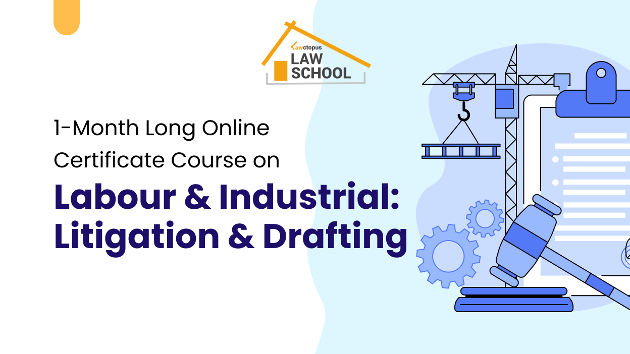 Lawctopus' 1-Month Long Online Certificate Course on ‘Labour & Industrial Laws: Litigation & Drafting’