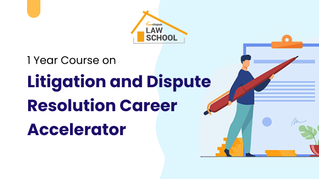 1 Year Course on Lawctopus’ Litigation and Dispute Resolution Career Accelerator