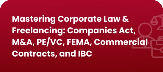 ‘Mastering Corporate Law & Freelancing: Companies Act, M&A, PE/VC, FEMA, Commercial Contracts, and IBC'